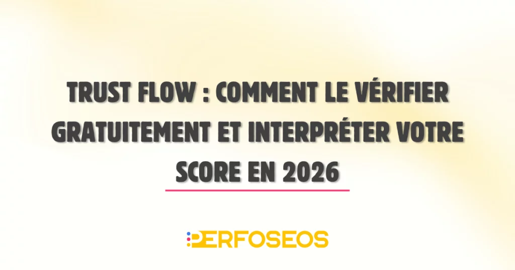 Guide Trust Flow 2026 : vérifier gratuitement son score Majestic et analyser la qualité de ses backlinks.