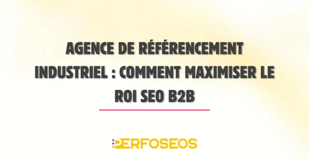 Visuel de titre présentant «Agence référencement industriel: comment maximiser le ROI SEO B2B », illustrant les enjeux du SEO B2B et industriel.