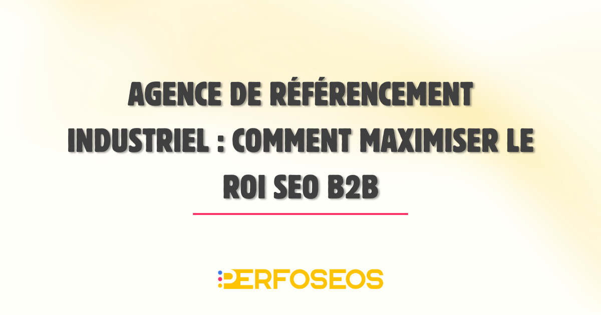 Visuel de titre présentant «Agence référencement industriel: comment maximiser le ROI SEO B2B », illustrant les enjeux du SEO B2B et industriel.