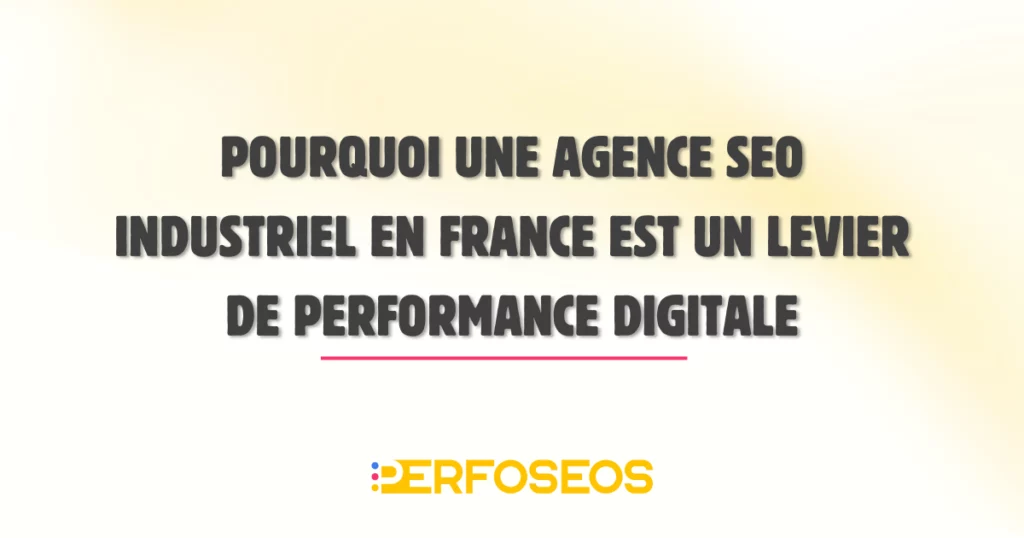 Pourquoi une agence SEO industriel en France est un levier de performance digitale pour les entreprises B2B