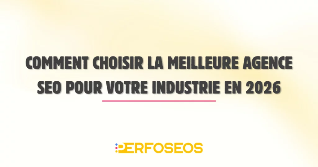 Comment choisir la meilleure agence SEO industrielle en 2026 – visuel Perfoséos présentant un guide stratégique pour les entreprises B2B.