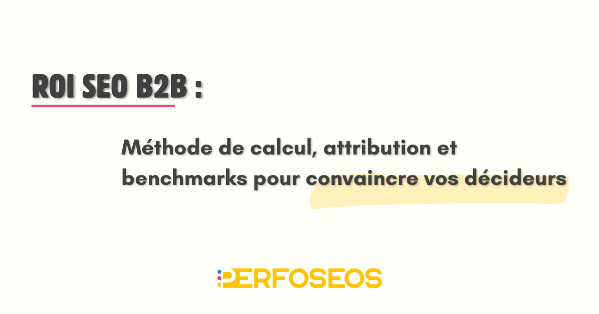 ROI SEO B2B : méthode de calcul, attribution et benchmarks pour convaincre les décideurs