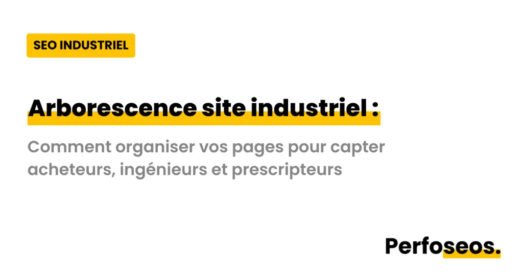 Image illustrant l'arborescence d'un site industriel avec Perfoseos : comment organiser vos pages pour capter acheteurs, ingénieurs et prescripteurs.