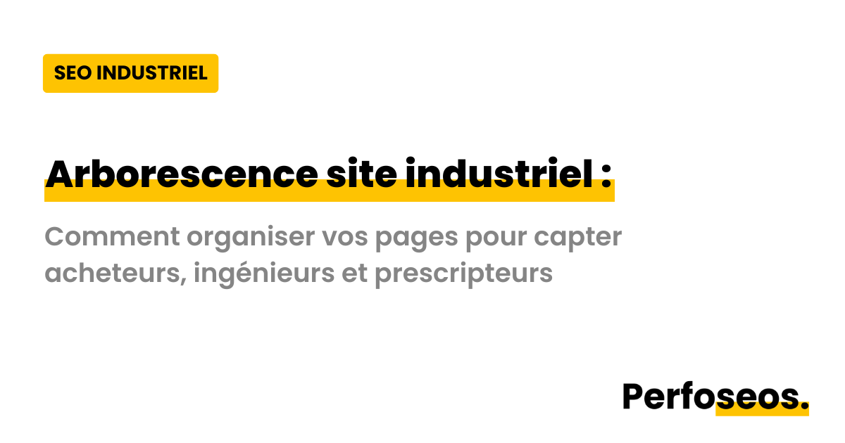 Image illustrant l'arborescence d'un site industriel avec Perfoseos : comment organiser vos pages pour capter acheteurs, ingénieurs et prescripteurs.