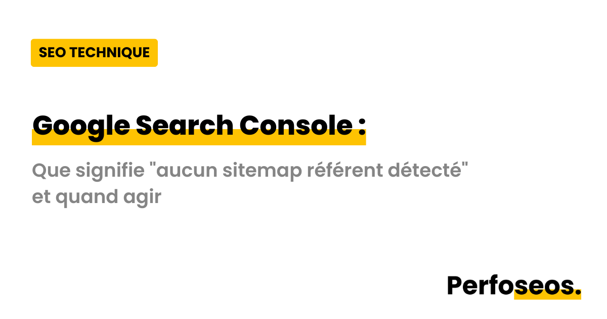 Image illustrant le message "aucun sitemap référent détecté" dans Google Search Console avec Perfoseos : ce que cela signifie et quand agir pour corriger l'erreur.